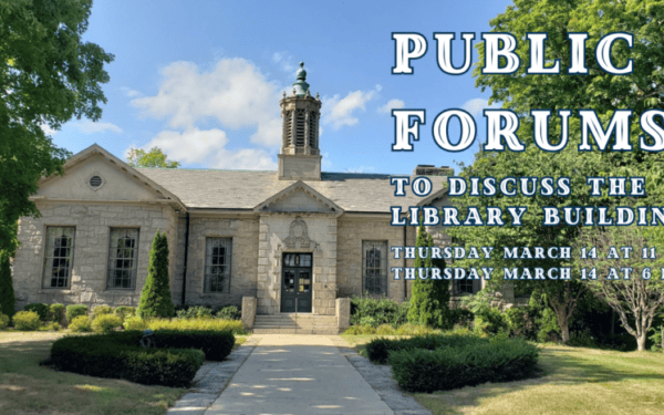 Stone library building with a cupola, surrounded by trees; text announces public forums to discuss the library building on March 14 at 11 a.m. and 6 p.m.
