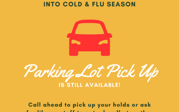 Orange background graphic with a red car icon and text reminding patrons that parking lot pick up for library materials is still available during cold and flu season.