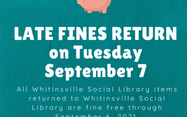 Notice announcing that late fines for the Whitinsville Social Library will resume on Tuesday, September 7, with a piggy bank graphic at the top.