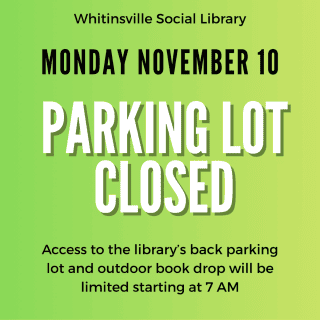 Notice stating Whitinsville Social Library’s parking lot will be closed on Monday, November 10, with limited access to the back parking lot and book drop starting at 7 AM.