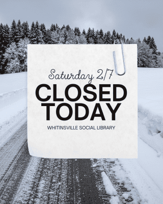 A sign reads "Saturday 2/7 CLOSED TODAY WHITINSVILLE SOCIAL LIBRARY" over a snowy road with trees in the background.