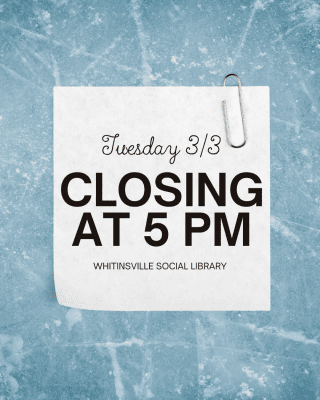 A notice reads: "Tuesday 3/3 CLOSING AT 5 PM Whitinsville Social Library," on a paper clipped note against a blue background.