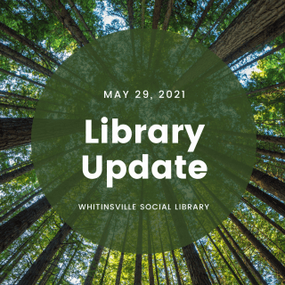 Text reads "Library Update, May 29, 2021, Whitinsville Social Library" over a background of tall trees viewed from below.